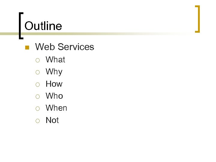 Outline n Web Services ¡ ¡ ¡ What Why How Who When Not 