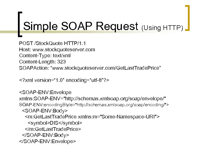 Simple SOAP Request (Using HTTP) POST /Stock. Quote HTTP/1. 1 Host: www. stockquoteserver. com