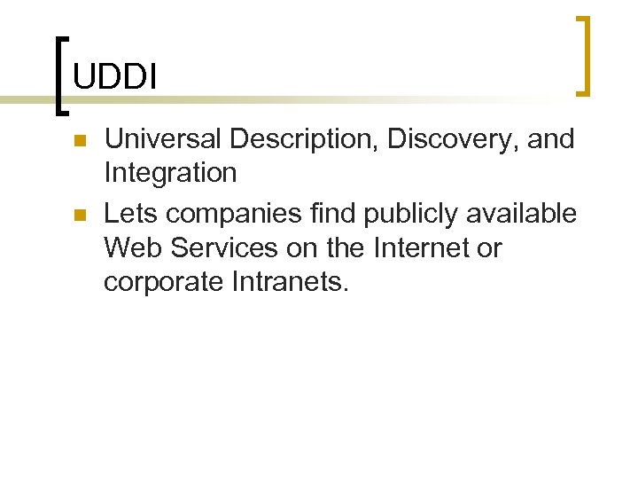 UDDI n n Universal Description, Discovery, and Integration Lets companies find publicly available Web