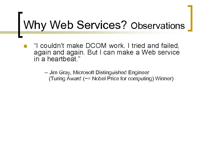Why Web Services? Observations n “I couldn’t make DCOM work. I tried and failed,