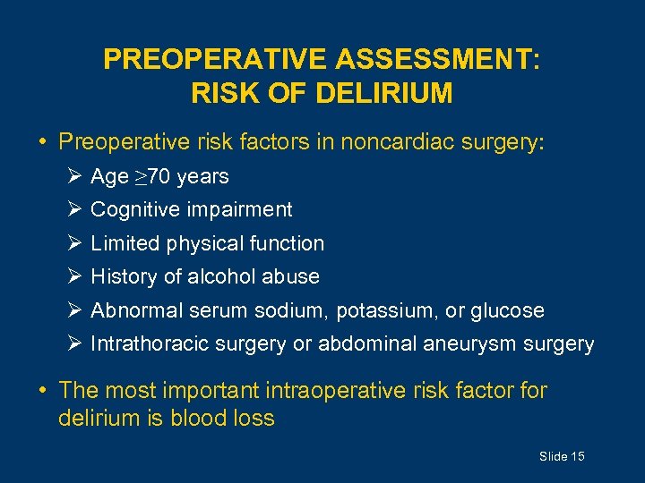 PREOPERATIVE ASSESSMENT: RISK OF DELIRIUM • Preoperative risk factors in noncardiac surgery: Ø Age