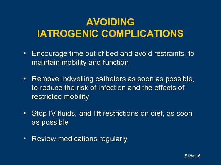 AVOIDING IATROGENIC COMPLICATIONS • Encourage time out of bed and avoid restraints, to maintain