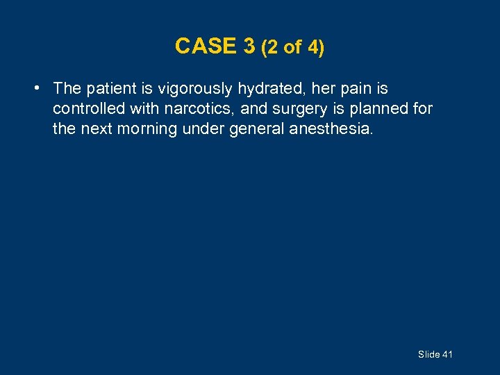 CASE 3 (2 of 4) • The patient is vigorously hydrated, her pain is