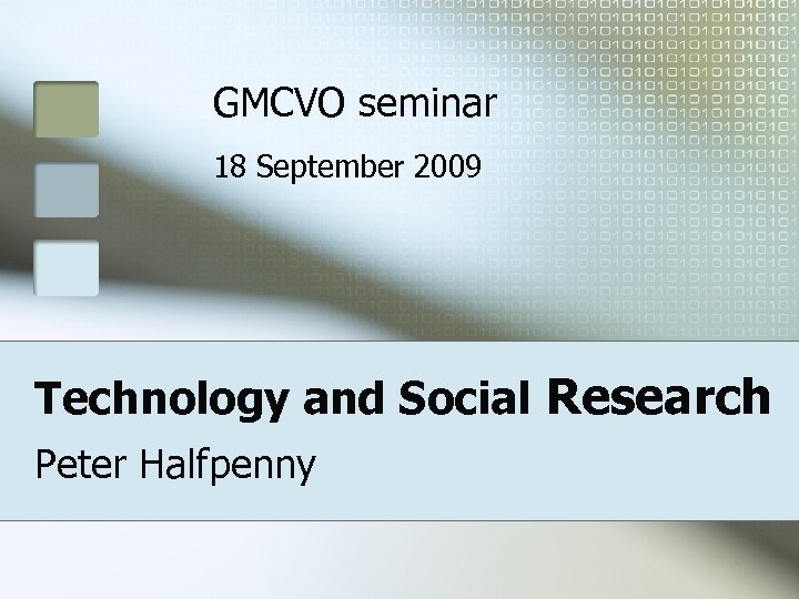 GMCVO seminar 18 September 2009 Technology and Social Research Peter Halfpenny 