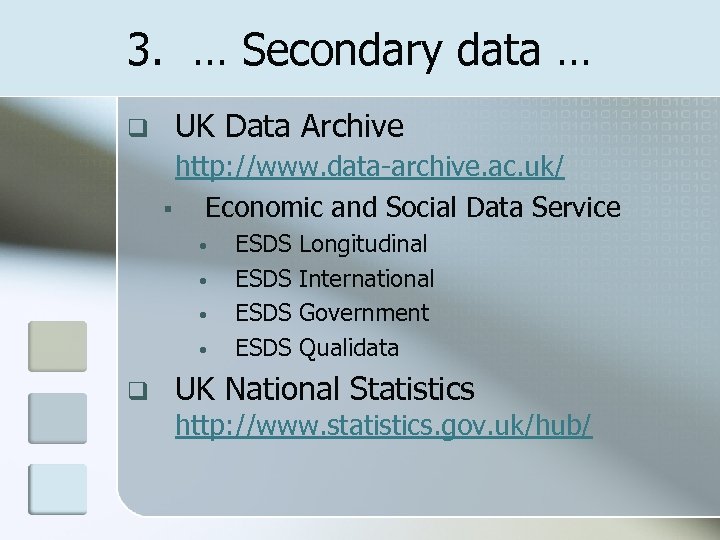 3. … Secondary data … q UK Data Archive http: //www. data-archive. ac. uk/