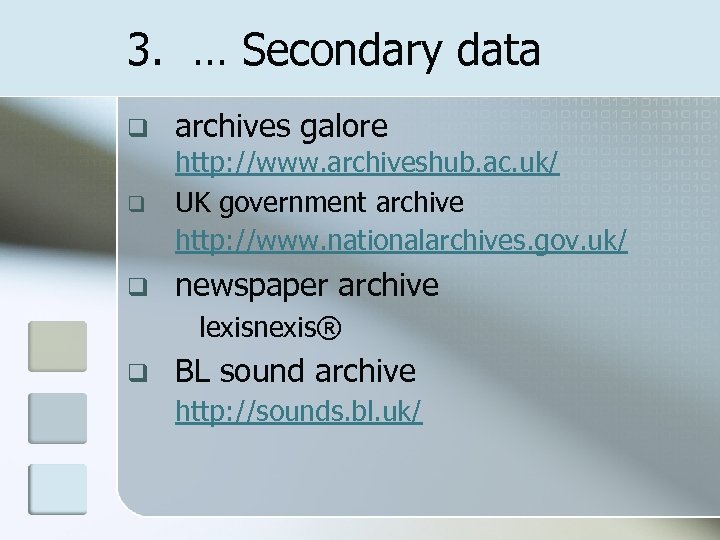 3. … Secondary data q archives galore q http: //www. archiveshub. ac. uk/ UK