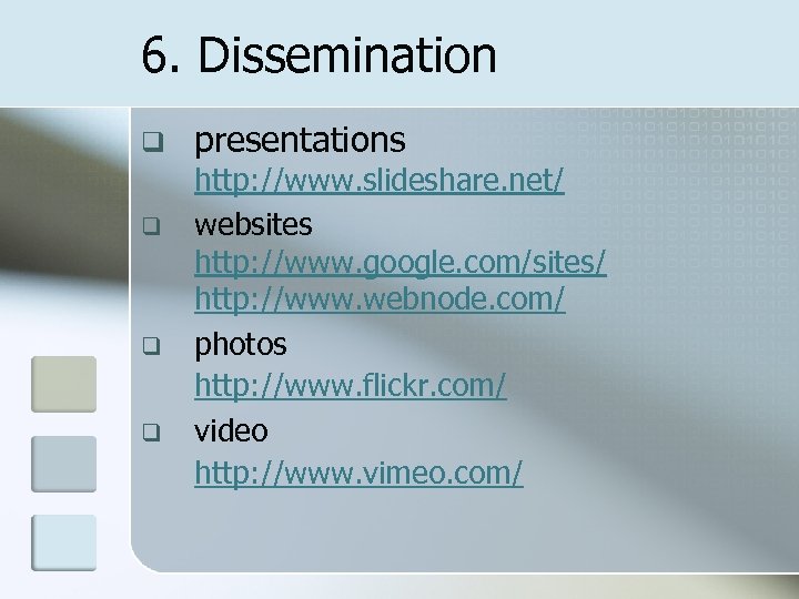 6. Dissemination q q presentations http: //www. slideshare. net/ websites http: //www. google. com/sites/