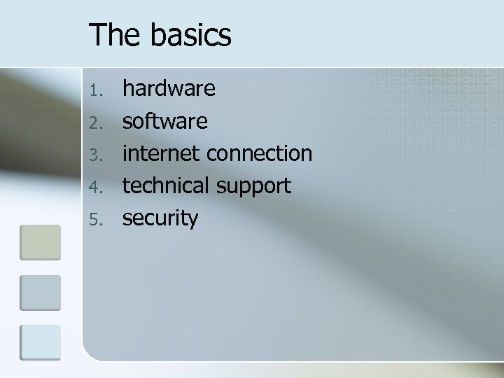 The basics 1. 2. 3. 4. 5. hardware software internet connection technical support security