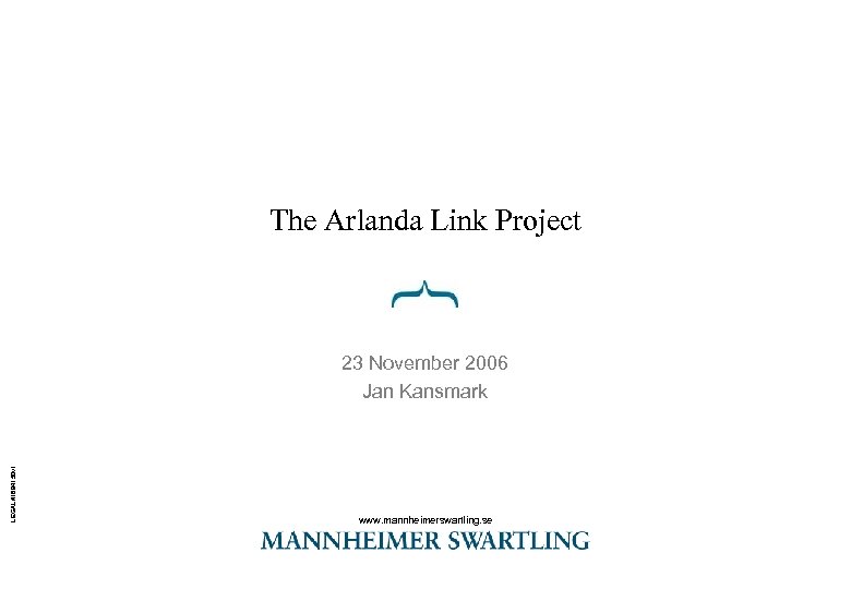 The Arlanda Link Project LEGAL#1894150 v 1 23 November 2006 Jan Kansmark www. mannheimerswartling.