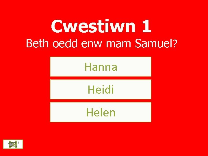 Cwestiwn 1 Beth oedd enw mam Samuel? Hanna Heidi Helen Cliciwch i orffen 