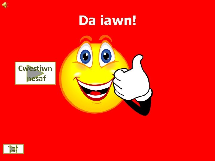 Da iawn! Cwestiwn nesaf Cliciwch i orffen 