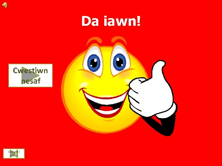 Da iawn! Cwestiwn nesaf Cliciwch i orffen 