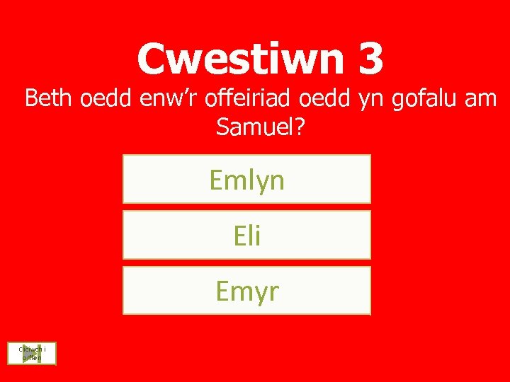 Cwestiwn 3 Beth oedd enw’r offeiriad oedd yn gofalu am Samuel? Emlyn Eli Emyr