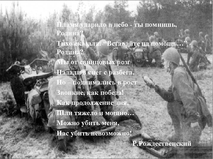 Пламя ударило в небо - ты помнишь, Родина? Тихо сказала: “Вставайте на помощь…” Родина?