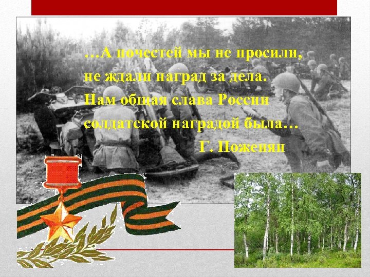 …А почестей мы не просили, не ждали наград за дела. Нам общая слава России