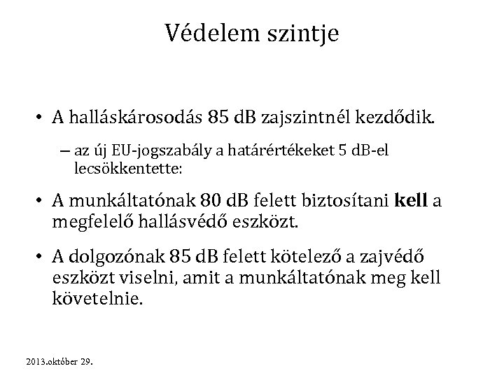 Védelem szintje • A halláskárosodás 85 d. B zajszintnél kezdődik. – az új EU-jogszabály