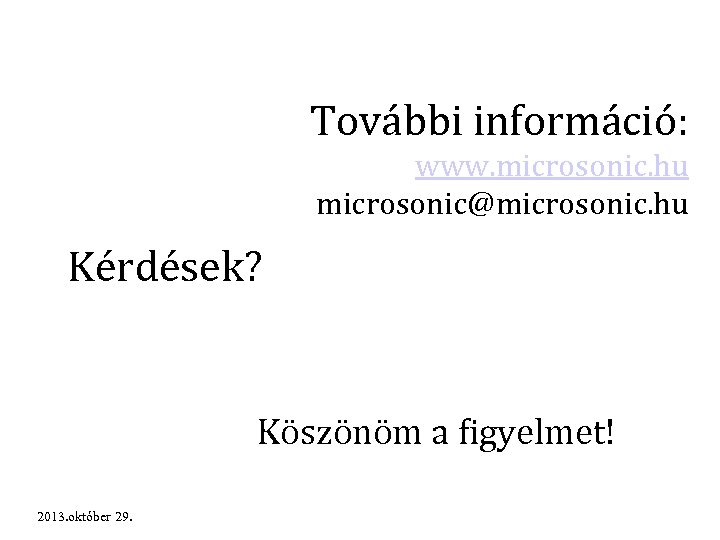 További információ: www. microsonic. hu microsonic@microsonic. hu Kérdések? Köszönöm a figyelmet! 2013. október 29.