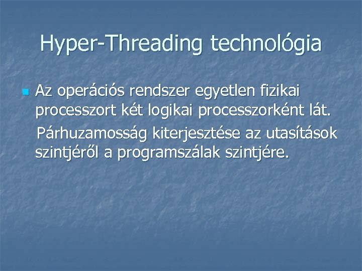 Hyper-Threading technológia n Az operációs rendszer egyetlen fizikai processzort két logikai processzorként lát. Párhuzamosság