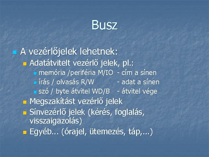 Busz n A vezérlőjelek lehetnek: n Adatátvitelt vezérlő jelek, pl. : memória /periféria M/IO