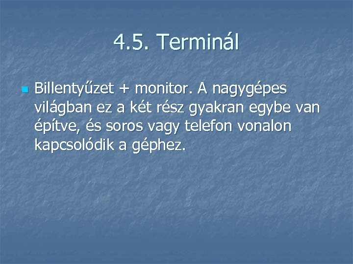 4. 5. Terminál n Billentyűzet + monitor. A nagygépes világban ez a két rész