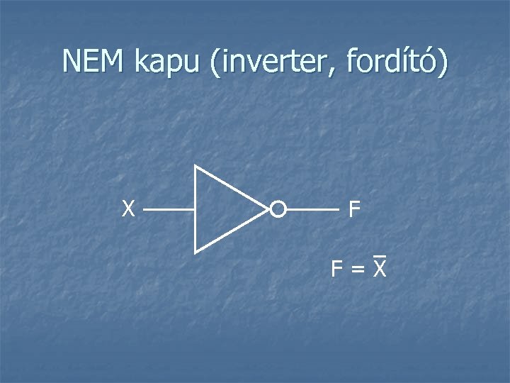 NEM kapu (inverter, fordító) X F F=X 