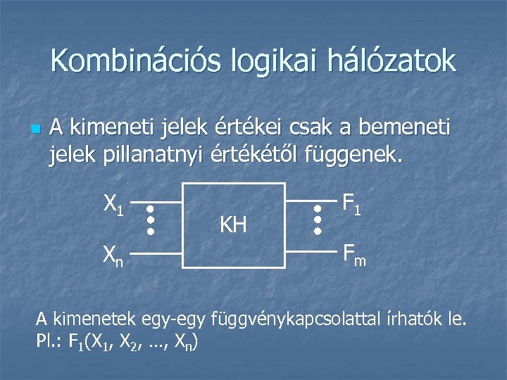 Kombinációs logikai hálózatok n A kimeneti jelek értékei csak a bemeneti jelek pillanatnyi értékétől