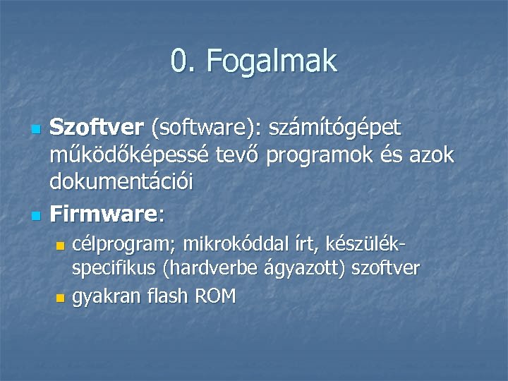 0. Fogalmak n n Szoftver (software): számítógépet működőképessé tevő programok és azok dokumentációi Firmware: