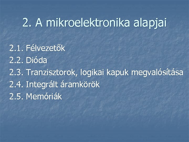 2. A mikroelektronika alapjai 2. 1. Félvezetők 2. 2. Dióda 2. 3. Tranzisztorok, logikai