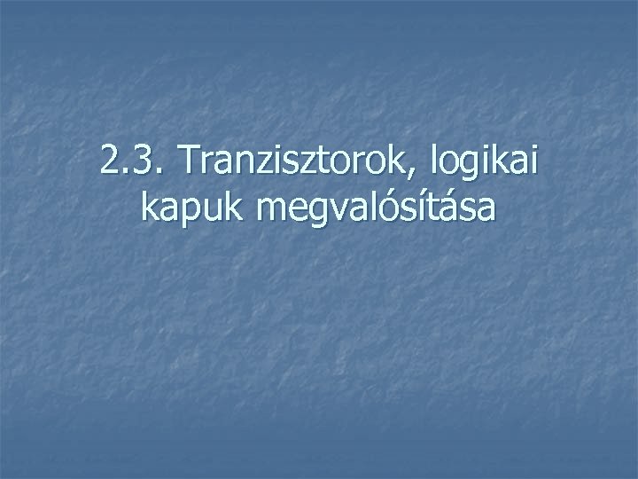 2. 3. Tranzisztorok, logikai kapuk megvalósítása 