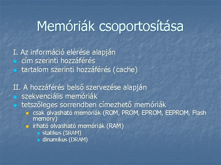 Memóriák csoportosítása I. Az információ elérése alapján n cím szerinti hozzáférés n tartalom szerinti
