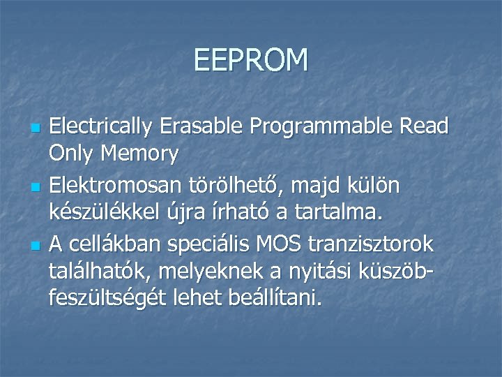 EEPROM n n n Electrically Erasable Programmable Read Only Memory Elektromosan törölhető, majd külön