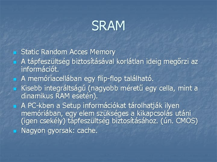 SRAM n n n Static Random Acces Memory A tápfeszültség biztosításával korlátlan ideig megőrzi