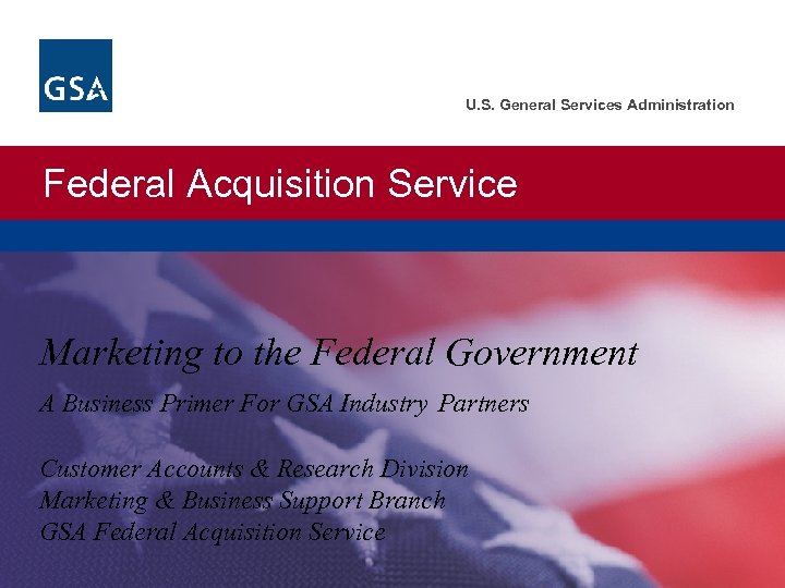 U. S. General Services Administration Federal Acquisition Service Marketing to the Federal Government A