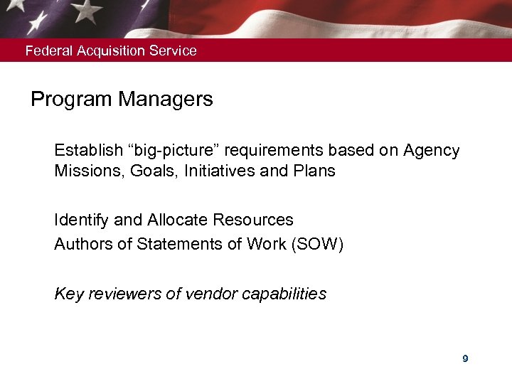Federal Acquisition Service Program Managers Ø Establish “big-picture” requirements based on Agency Missions, Goals,