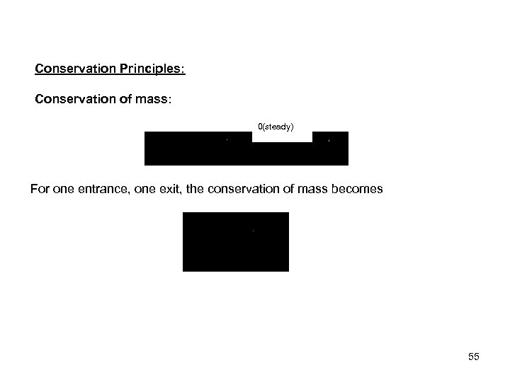 Conservation Principles: Conservation of mass: 0(steady) For one entrance, one exit, the conservation of