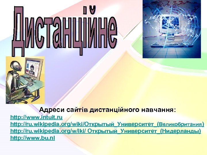 Адреси сайтів дистанційного навчання: http: //www. intuit. ru http: //ru. wikipedia. org/wiki/Открытый_Университет_(Beликобритания) http: //ru.