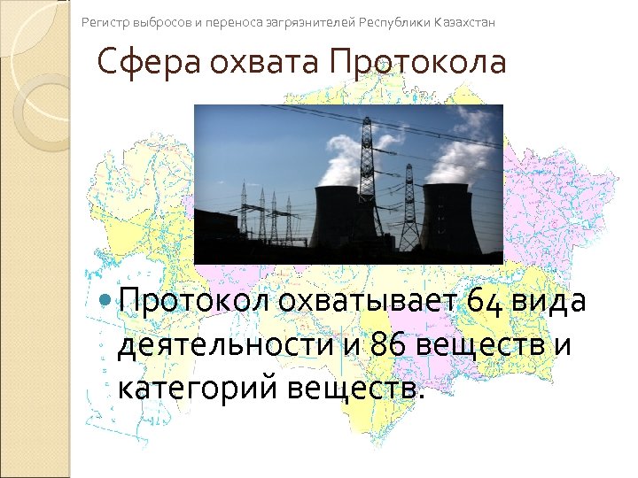 Регистр выбросов и переноса загрязнителей Республики Казахстан Сфера охвата Протокола Протокол охватывает 64 вида