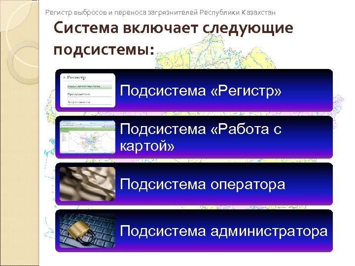 Регистр выбросов и переноса загрязнителей Республики Казахстан Система включает следующие подсистемы: Подсистема «Регистр» Подсистема