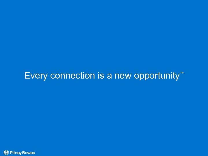 ™ Every connection is a new opportunity™ 