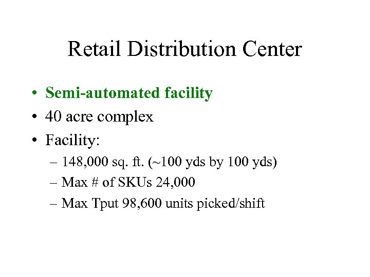Retail Distribution Center • Semi-automated facility • 40 acre complex • Facility: – 148,