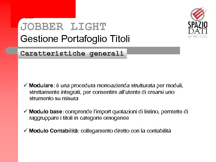 JOBBER LIGHT Gestione Portafoglio Titoli Caratteristiche generali ü Modulare: è una procedura monoazienda strutturata