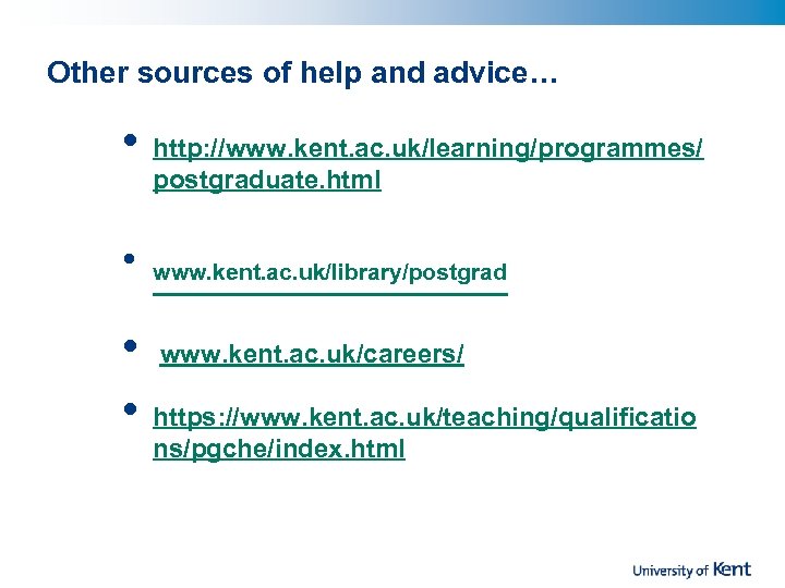 Other sources of help and advice… • • http: //www. kent. ac. uk/learning/programmes/ postgraduate.