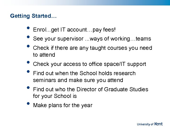 Getting Started… • • Enrol. . . get IT account…pay fees! See your supervisor.