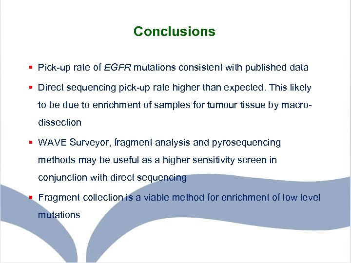 Conclusions § Pick-up rate of EGFR mutations consistent with published data § Direct sequencing