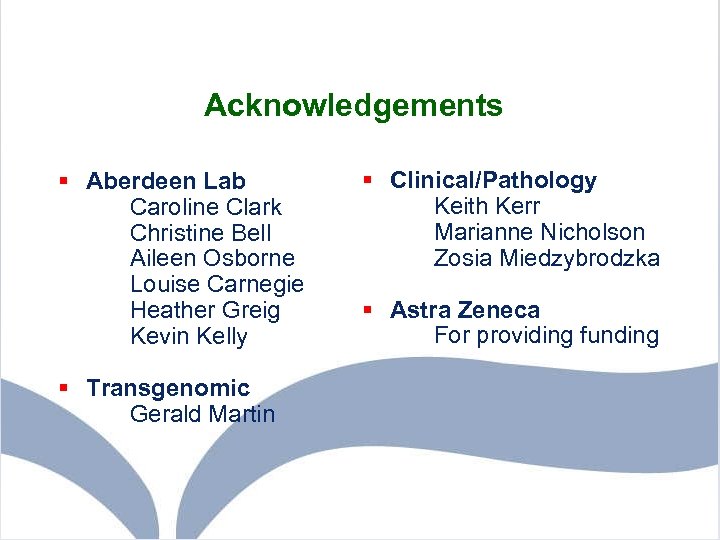 Acknowledgements § Aberdeen Lab Caroline Clark Christine Bell Aileen Osborne Louise Carnegie Heather Greig