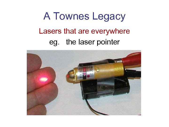 A Townes Legacy Lasers that are everywhere eg. the laser pointer 