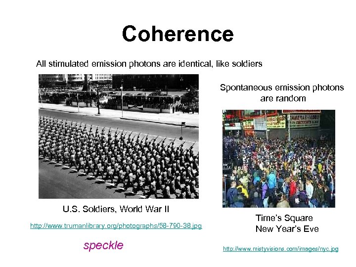 Coherence All stimulated emission photons are identical, like soldiers Spontaneous emission photons are random
