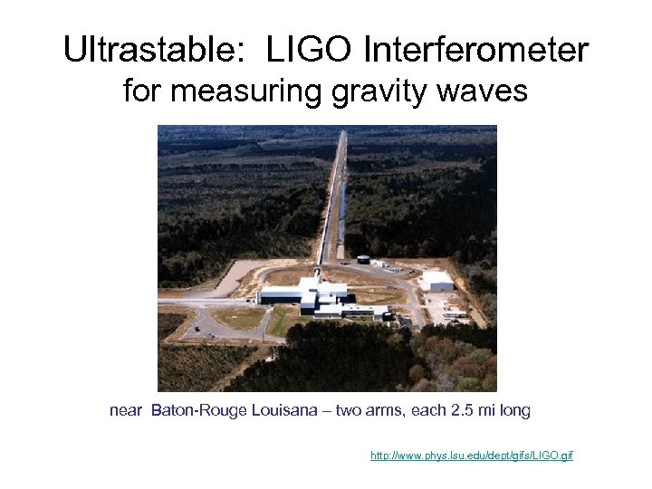 Ultrastable: LIGO Interferometer for measuring gravity waves near Baton-Rouge Louisana – two arms, each
