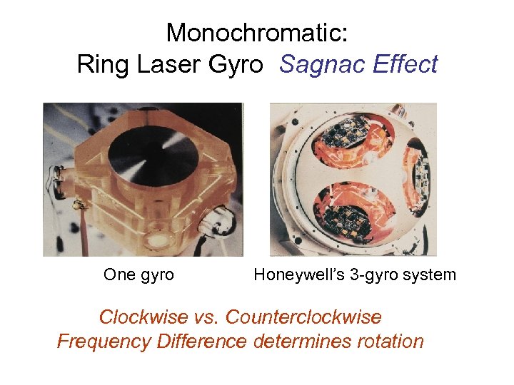 Monochromatic: Ring Laser Gyro Sagnac Effect One gyro Honeywell’s 3 -gyro system Clockwise vs.