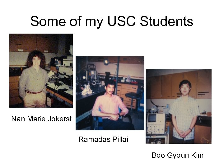 Some of my USC Students Nan Marie Jokerst Ramadas Pillai Boo Gyoun Kim 